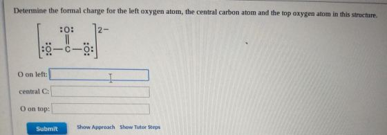 Determine the formal charge for the left oxygen atom, the central carbon atom and the top oxygen atom in this structure. T :0