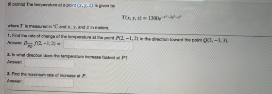 (8 points) The temperature at a point (x, y, z) is given by T(x, y, z) = 1300e-x-2y-2? where T is measured in °C and x, y, an