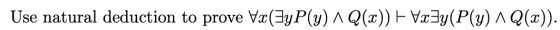 Use natural deduction to prove Væ(FyP(y) ^ Q(x)) + VxZy(P(y) 1Q(x)).