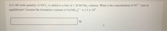 A 0.180 mole quantity of NiCl, is added to a liter of 1.20 M NH, solution. What is the concentration of Ni?+ ions at equilibr