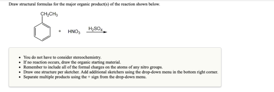 Draw structural formulas for the major organic product(s) of the reaction shown below. CH2CH3 o + HNO3 to, 190. H2SO4 • You d