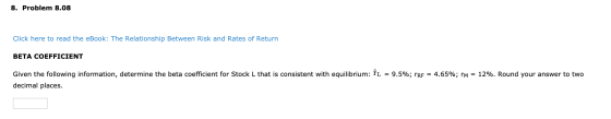 8. Problem 8.08 Click here to read the eBook: The Relationship Between Risk and Rates of Return BETA COEFFICIENT Given the fo