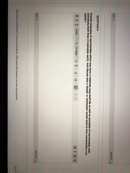 Path: P Words:0 QUESTION 9 Provide examples of merchandise which may have a relatively long shelf life as well as examples of