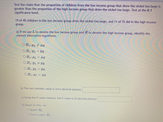 Test the claim that the proportion of children from the low income group that drew the nickel too large is greater than the p