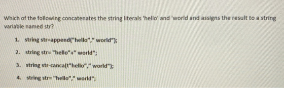 Which of the following concatenates the string literals hello and world and assigns the result to a string variable named