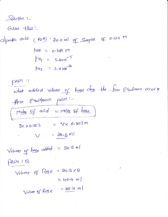 Solution : - Given that - diprotic acid. (H2A) - 20.0ml of Sample kott = o-103 M Kai = 5.2x10-5 of 0.123 M Kaz - 3. H XLO ex1