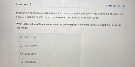 Question 15 O Mark this question Suppose an account pays 6% interest that is compounded annually. At the beginning of each ye