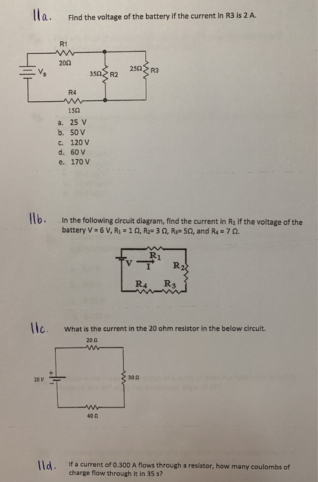 lla. Find the voltage of the batteryif the current in R3 is 2 A. R1 202 252 R3 R2 R4 150 a. 25 v b. 50 V c. 120 V d. 60 V e.