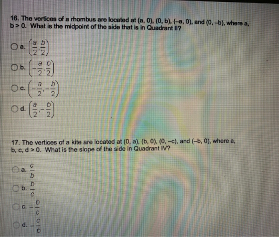 16. The vertices of a rhombus are located at (a, o), (0, b), (-a, o), and (0, -b), where a, b>0. What is the midpoint of the