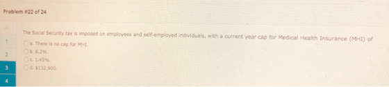Problem #22 of 24 The Social Security tax is imposed on employees and self-employed individuals, with a current year cap for