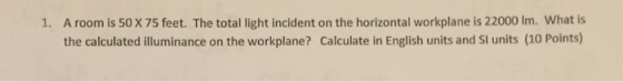 A room is 50 X 75 feet. The total light incident on the horizontal workplane is 22000 Im. What is the calculated illuminance