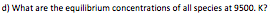 d) What are the equilibrium concentrations of all species at 9500. K?