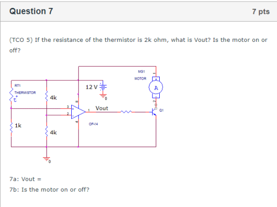 Question 7 7 pts TCO 5) If the resistance of the thermistor is 2k ohm, what is Vout? Is the motor on or off? MG1 MOTOR RTI 12