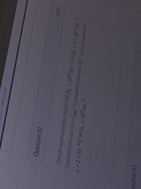 Question 10 40 Consider a semiconductor dlopedivit N = 10 Determine the value of niniem cm e = 2 x 10 Cand n=10cm I Remember