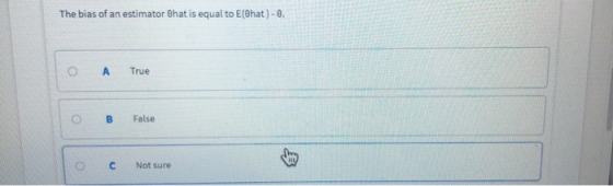The bias of an estimator Bhat is equal to E(hat) - 0. A True B False Ос Not sure