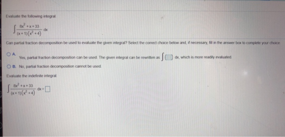 Evaluate the following integral 8x +x+33 + 1)(x +4 dx Can partial fraction decomposition be used to evaluate the given integr