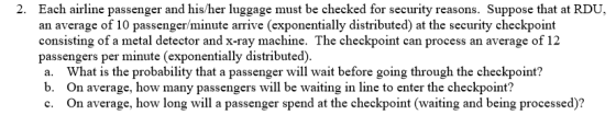 Each airline passenger and his/her luggage must be checked for security reasons. Suppose that at RDU, an average of 10 passen