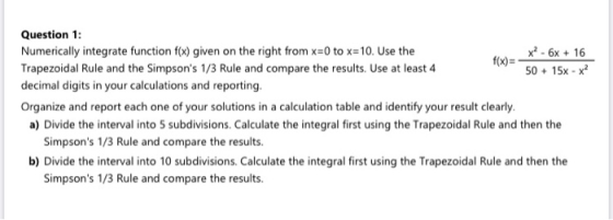 Question 1: Numerically integrate function f(x) given on the right from x=0 to x=10. Use the f(x)= x2 - 6x + 16 Trapezoidal R
