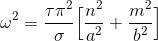 \omega^2 =\frac{\tau\pi^2}{\sigma}\Bigl[\frac{n^2}{a^2}+\frac{m^2}{b^2}\Bigr]
