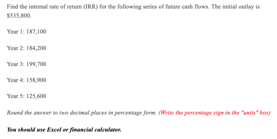 Find the internal rate of return (IRR) for the following series of future cash flows. The initial outlay is $535,800. Year 1: