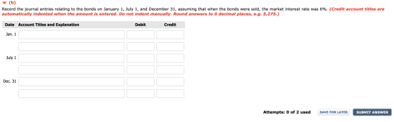 - (b) Record the journal entries relating to the bonds on January 1, July 1, and December 31, assuming that when the bonds we