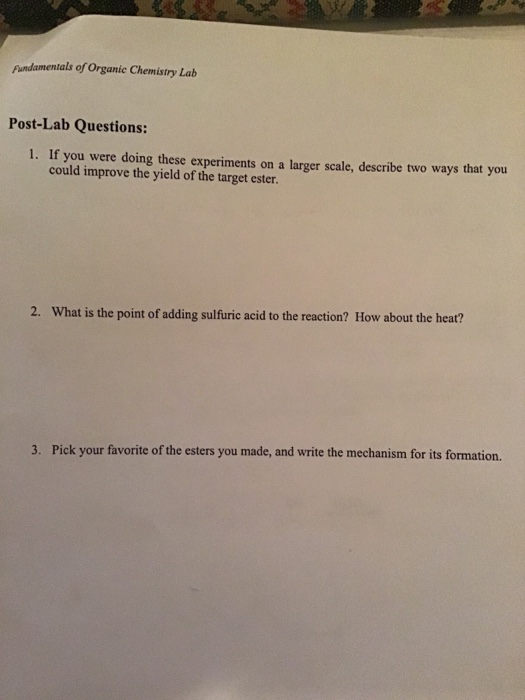 Fundamentals of Organic Chemistry Lab Post-Lab Questions 1. If you were doing these experiments on a larger scale, describe t