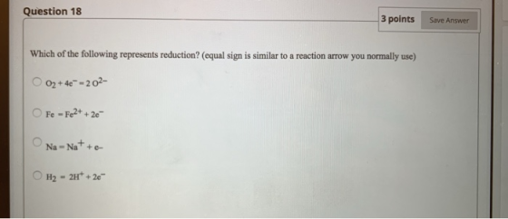 Question 18 3 points Save Answer Which of the following represents reduction? (equal sign is similar to a reaction arrow you