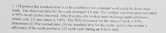 1. (18 points) the standard time is to be established study. The observed time for the cycle averaged 4.8 min. The workers p