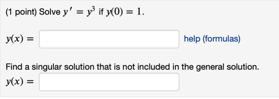 (1 point) Solve y = y) if y(0) = 1. y(x) = help (formulas) Find a singular solution that is not included in the general solu