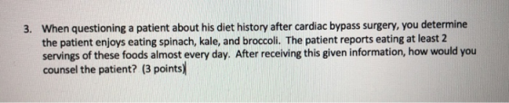 3. When questioning a patient about his diet history after cardiac bypass surgery, you determine the patient enjoys eating sp