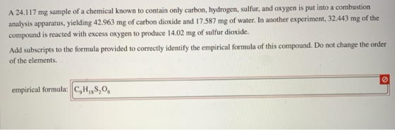A 24.117 mg sample of a chemical known to contain only carbon, hydrogen, sulfur, and oxygen is put into a combustion analysis