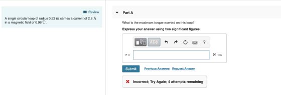 Review Part A A single circular loop of radius 0.23 m carries a current of 2.6 A in a magnetic field of 0.96 T What is the ma