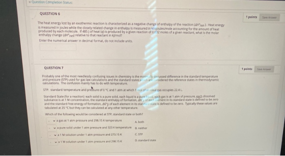 Question Completion Status: QUESTION 6 1 points Save Anower The heat energy lost by an exothermic reaction is characterized a