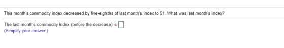 This months commodity index decreased by five-eighths of last months index to 51. What was last months index? The last months commodity index (before the decrease) is Simplify your answer.)