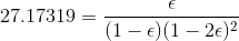 27.17319 = \frac{\epsilon }{(1-\epsilon )(1-2\epsilon )^{2}}