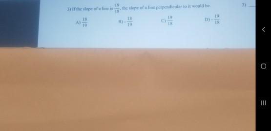 19 3) If the slope of a line is the slope of a line perpendicular to it would be 18 18 18 19 A 19 B) C) 19 D) 19 18