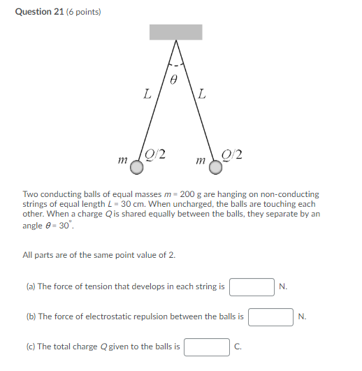 Question 21 (6 points) m 2012 m102 Two conducting balls of equal masses m - 200 g are hanging on non-conducting strings of eq