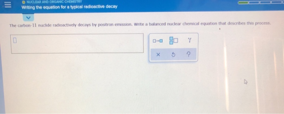 UNELLAR AND ORANCHEM SIKT Writing the equation for a typical radioactive decay The carbon-11 nuclide radioactively decays by