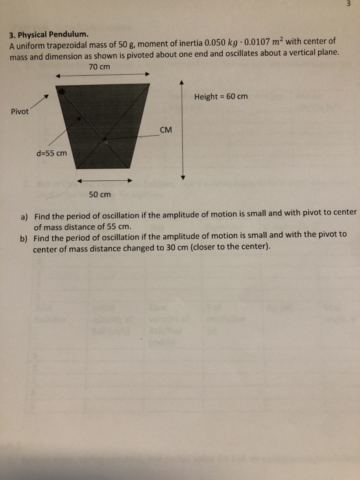 3. Physical Pendulum. A uniform trapezoidal mass of 50 g, moment of inertia 0.050 kg. 0.0107 m2 with center of mass and dimen