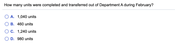 How many units were completed and transferred out of Department A during February? A. 1,040 units B. 460 units C. 1,240 units