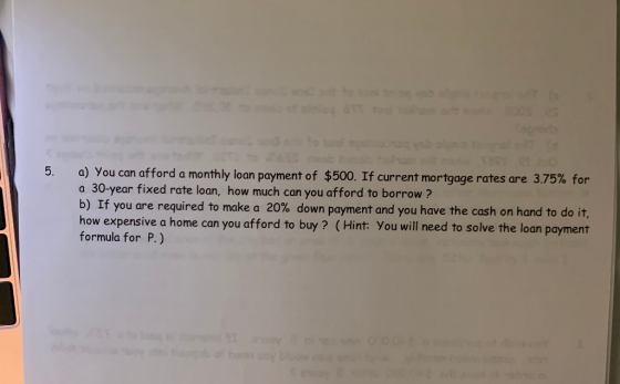 5. a) You can afford a monthly loan payment of $500. If current mortgage rates are 3.75% for a 30-year fixed rate loan, how m