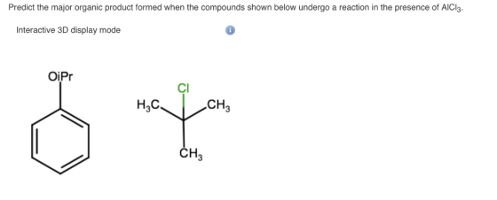 Predict the major organic product formed when the compounds shown below undergo a reaction in the presence of AICI3 Interacti