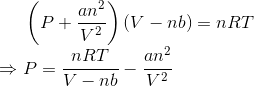 \left ( P+\frac{an^2}{V^2} \right )(V-nb)=nRT\\ \Rightarrow P=\frac{nRT}{V-nb}-\frac{an^2}{V^2}