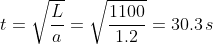 t=\sqrt{\frac{L}{a}}=\sqrt{\frac{1100}{1.2}}=30.3\,s