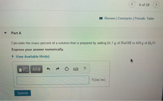 < 4 of 28 M Review Constants Periodic Table Part A Calculate the mass percent of a solution that is prepared by adding 61.7 g
