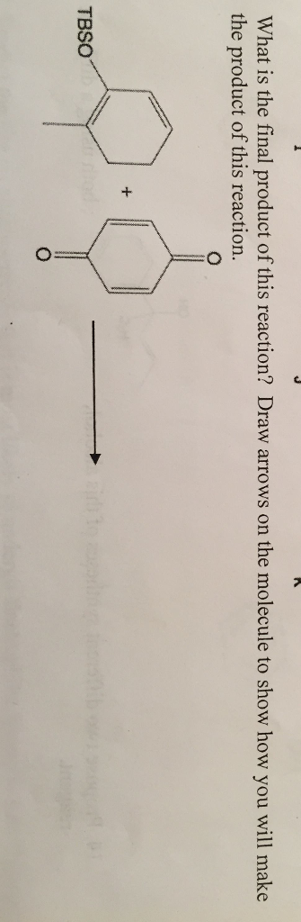 What is the final product of this reaction? Draw arrows on the molecule to show how you will make the product of this reaction. 2 TBSO