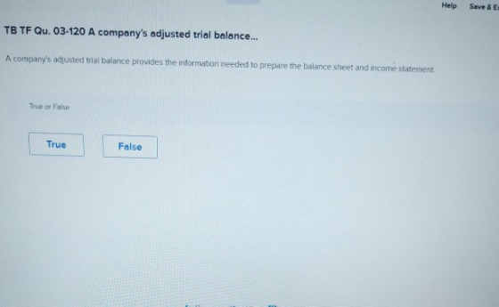 Help Save & E TB TF Qu. 03-120 A companys adjusted trial balance... A companys adjusted trial balance provides the informat