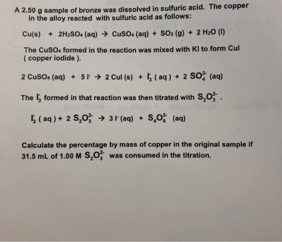 A 2.50 g sample of bronze was dissolved in sulfuric acid. The copper in the alloy reacted with sulfuric acid as follows: Cu(s