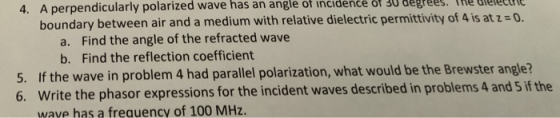 4. A perpendicularly polarized wave has an angle of incidence of 30 degrees. thle drereltle boundary between air and a medium