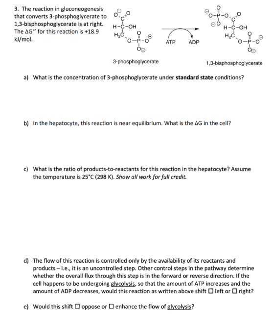 3. The reaction in gluconeogenesis that converts 3-phosphoglycerate to 1,3-bisphosphoglycerate is at right. The AGC for this